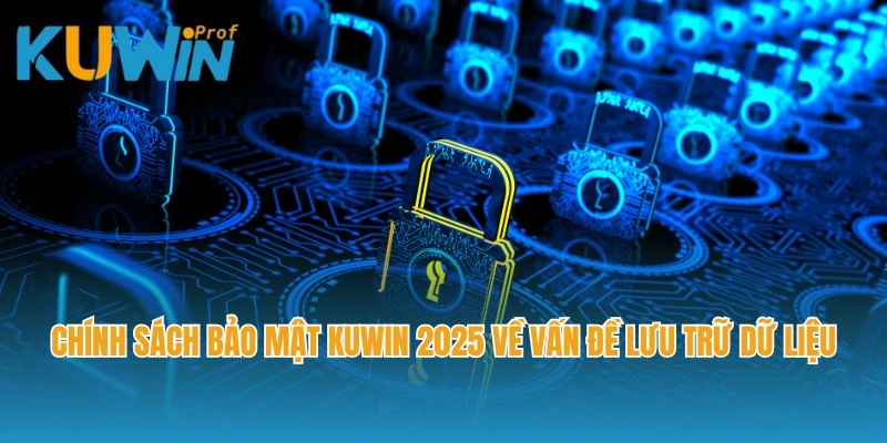 Chính sách bảo mật Kuwin 2025 về vấn đề lưu trữ dữ liệu