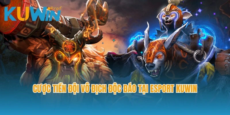 Cược tiền đội vô địch độc đáo tại Esport Kuwin