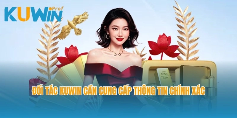 Đối tác Kuwin cần cung cấp thông tin chính xác cho nhà cái