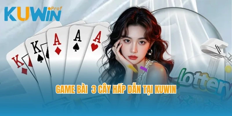Game bài Kuwin 3 cây hấp dẫn và siêu lôi cuốn