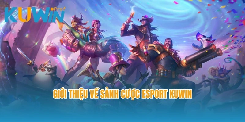 Giới thiệu về sảnh cược Esport Kuwin cực kỳ nổi tiếng