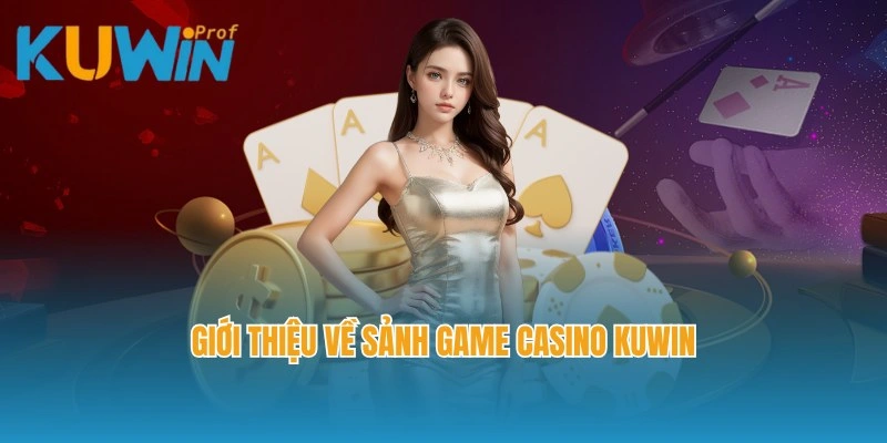 Giới thiệu về sảnh game Casino Kuwin cực kỳ nổi tiếng