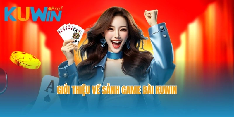 Giới thiệu về sảnh game bài Kuwin siêu nổi tiếng