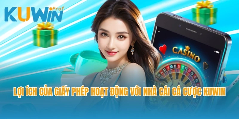 Lợi ích của giấy phép hoạt động với nhà cái cá cược Kuwin