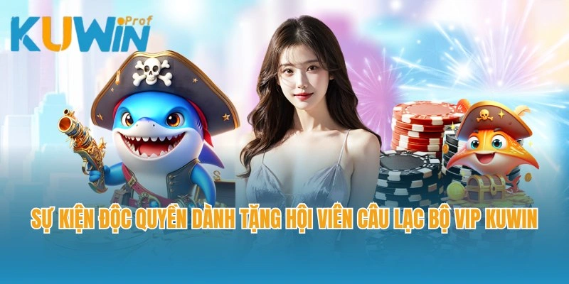 Sự kiện độc quyền dành tặng hội viên câu lạc bộ VIP Kuwin