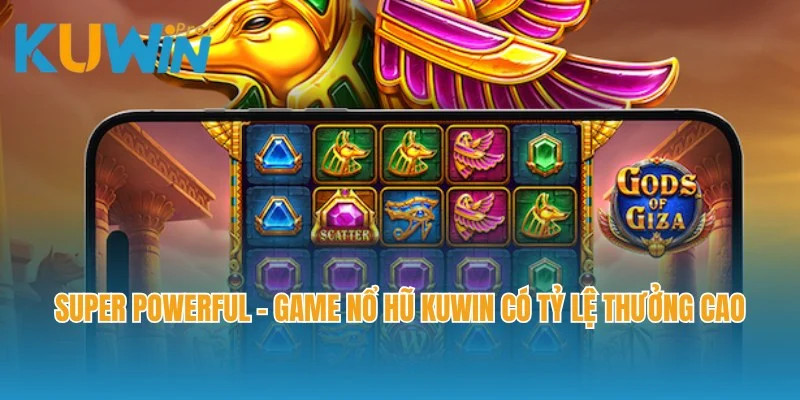 Super Powerful - Game nổ hũ Kuwin có tỷ lệ thưởng cực cao