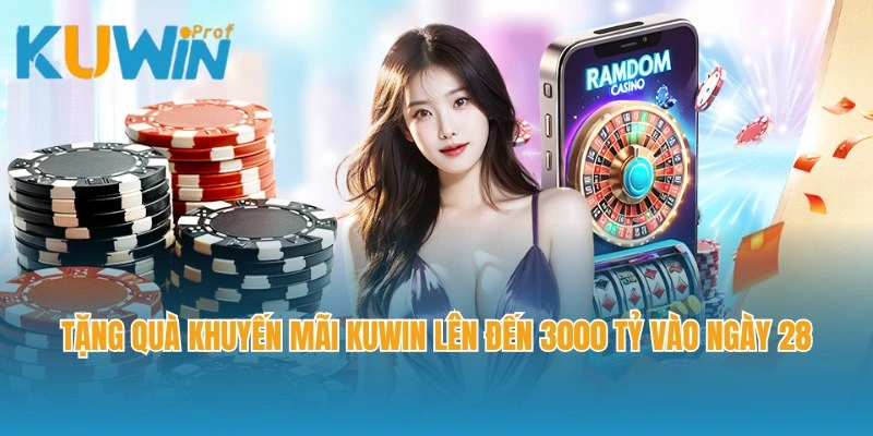 Tặng quà khuyến mãi Kuwin lên đến 3000 tỷ vào ngày 28