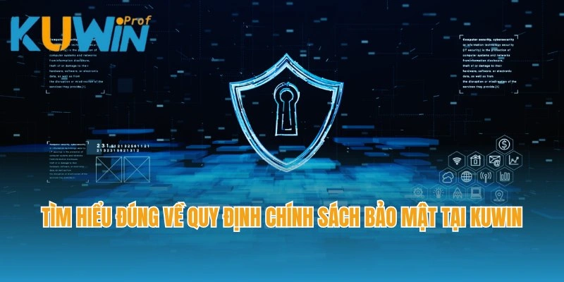 Tìm hiểu đúng về quy định chính sách bảo mật tại Kuwin