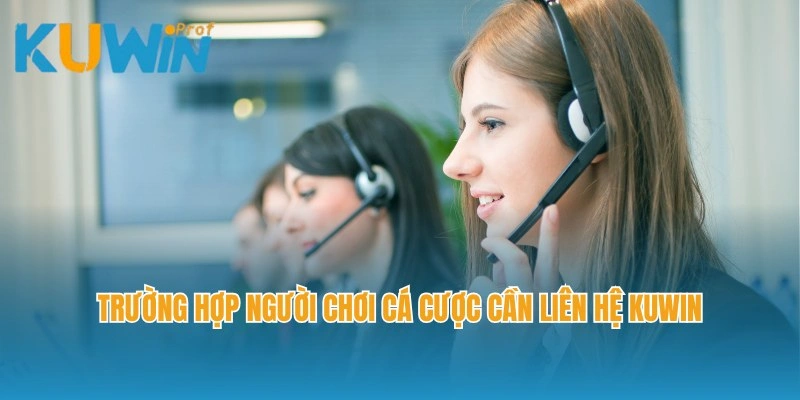 Trường hợp người chơi cá cược cần liên hệ Kuwin ngay