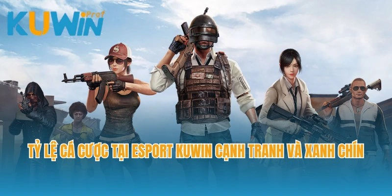 Tỷ lệ cá cược tại Esport Kuwin cạnh tranh và xanh chín