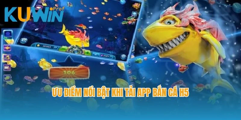 Ưu điểm nổi bật khi tải app bắn cá H5