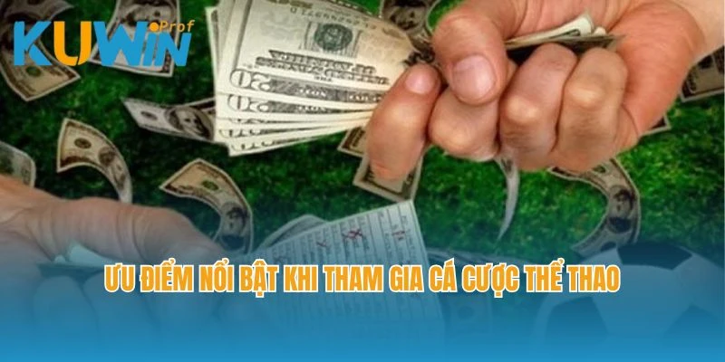 Ưu điểm nổi bật khi tham gia cá cược thể thao