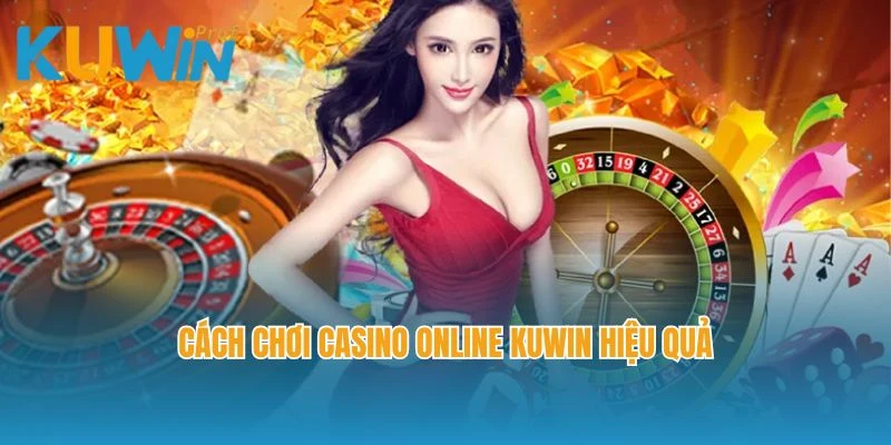 Cách chơi casino online Kuwin hiệu quả
