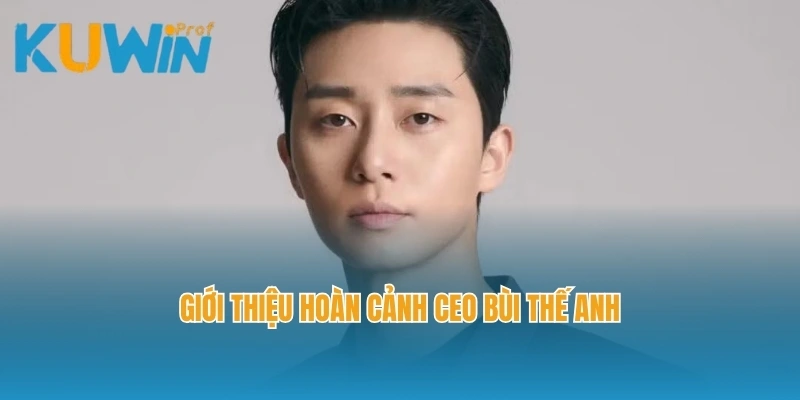 Giới thiệu hoàn cảnh CEO Bùi Thế Anh