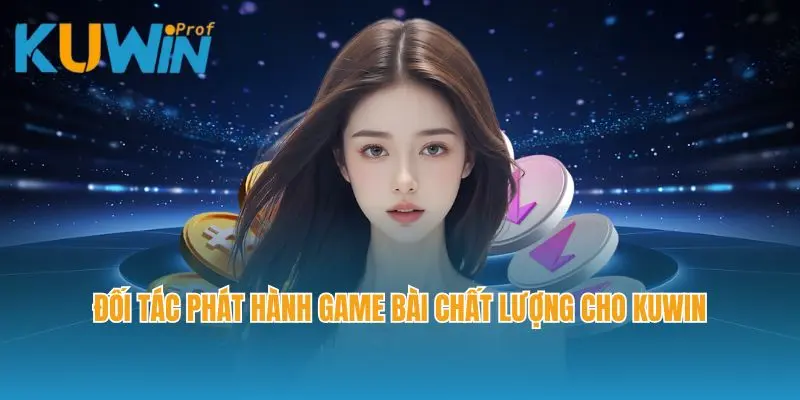 Đối tác phát hành game bài chất lượng cho Kuwin