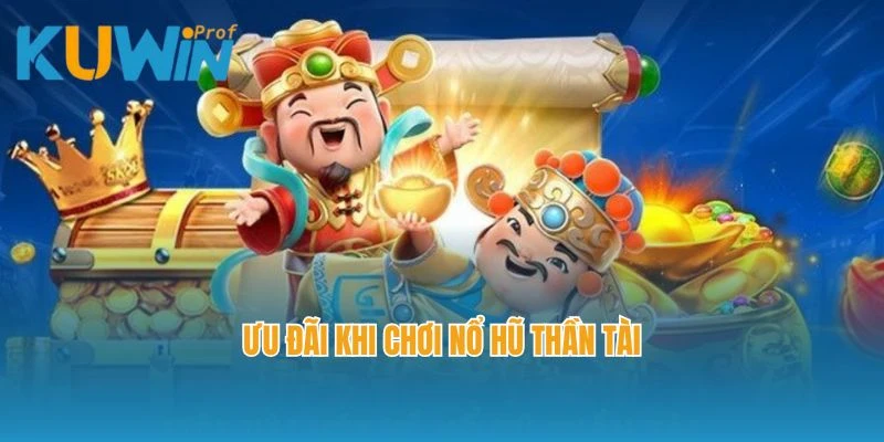 Ưu đãi khi chơi nổ hũ thần tài