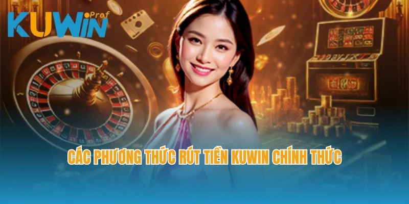 Các phương thức rút tiền Kuwin chính thức