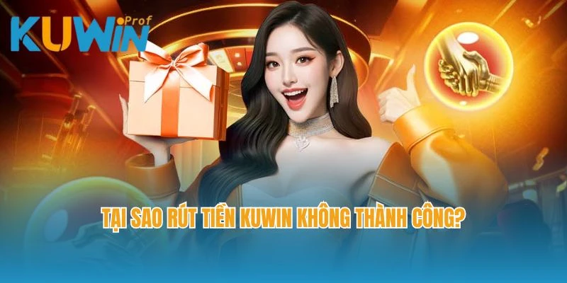 Tại sao rút tiền Kuwin không thành công?