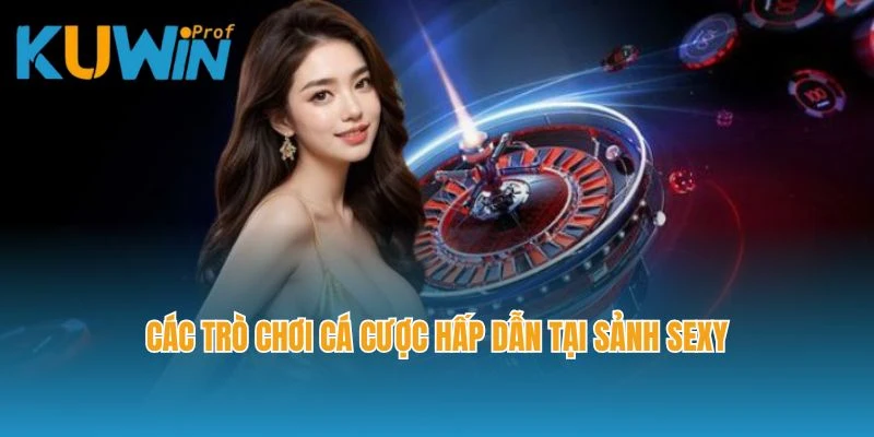 Các trò chơi cá cược hấp dẫn tại sảnh Sexy