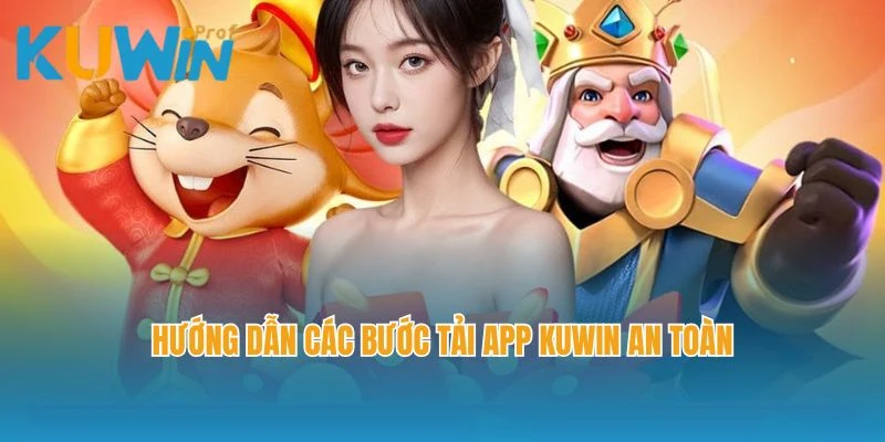 Hướng dẫn các bước tải app Kuwin an toàn