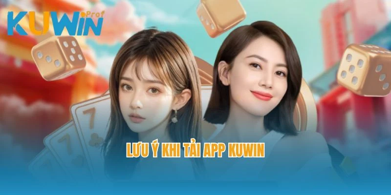 Lưu ý khi tải app Kuwin